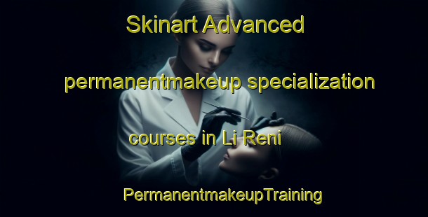 Skinart Advanced permanentmakeup specialization courses in Li Reni | #PermanentmakeupTraining #PermanentmakeupClasses #SkinartTraining-Italy