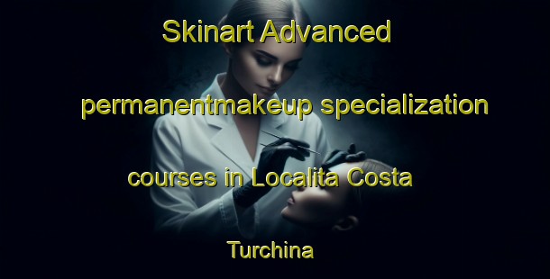 Skinart Advanced permanentmakeup specialization courses in Localita Costa Turchina | #PermanentmakeupTraining #PermanentmakeupClasses #SkinartTraining-Italy