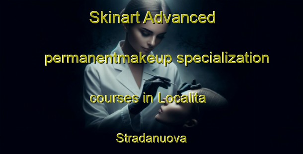 Skinart Advanced permanentmakeup specialization courses in Localita Stradanuova | #PermanentmakeupTraining #PermanentmakeupClasses #SkinartTraining-Italy