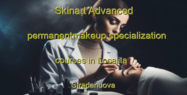 Skinart Advanced permanentmakeup specialization courses in Localita Stradanuova | #PermanentmakeupTraining #PermanentmakeupClasses #SkinartTraining-Italy