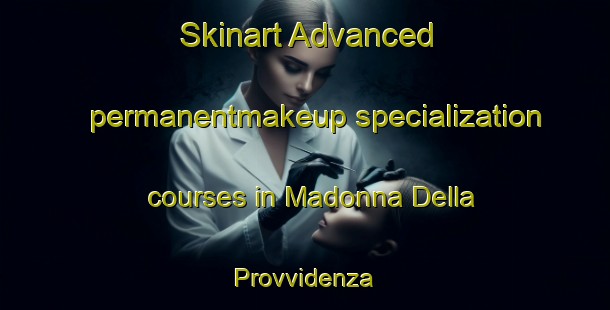 Skinart Advanced permanentmakeup specialization courses in Madonna Della Provvidenza | #PermanentmakeupTraining #PermanentmakeupClasses #SkinartTraining-Italy