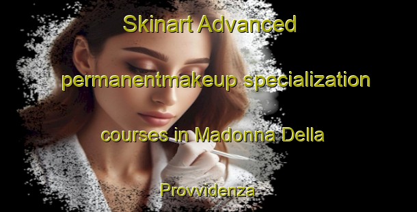 Skinart Advanced permanentmakeup specialization courses in Madonna Della Provvidenza | #PermanentmakeupTraining #PermanentmakeupClasses #SkinartTraining-Italy