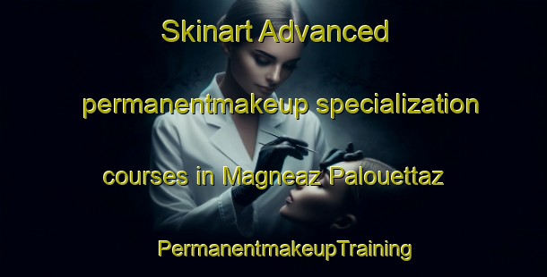 Skinart Advanced permanentmakeup specialization courses in Magneaz Palouettaz | #PermanentmakeupTraining #PermanentmakeupClasses #SkinartTraining-Italy