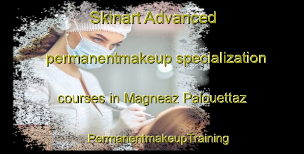 Skinart Advanced permanentmakeup specialization courses in Magneaz Palouettaz | #PermanentmakeupTraining #PermanentmakeupClasses #SkinartTraining-Italy