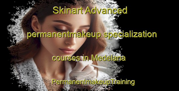 Skinart Advanced permanentmakeup specialization courses in Medelana | #PermanentmakeupTraining #PermanentmakeupClasses #SkinartTraining-Italy