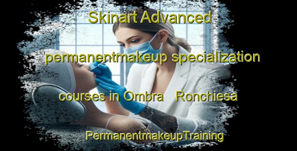 Skinart Advanced permanentmakeup specialization courses in Ombra   Ronchiesa | #PermanentmakeupTraining #PermanentmakeupClasses #SkinartTraining-Italy