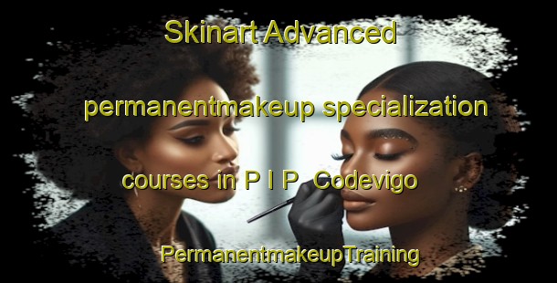 Skinart Advanced permanentmakeup specialization courses in P I P  Codevigo | #PermanentmakeupTraining #PermanentmakeupClasses #SkinartTraining-Italy