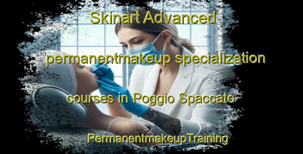 Skinart Advanced permanentmakeup specialization courses in Poggio Spaccato | #PermanentmakeupTraining #PermanentmakeupClasses #SkinartTraining-Italy