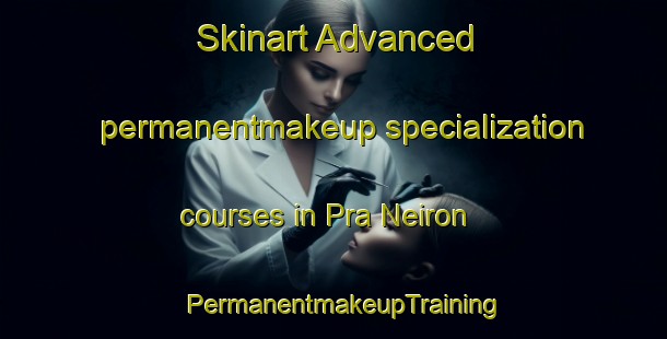Skinart Advanced permanentmakeup specialization courses in Pra Neiron | PermanentmakeupTraining | PermanentmakeupClasses | SkinartTraining-Italy