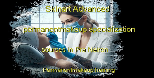 Skinart Advanced permanentmakeup specialization courses in Pra Neiron | PermanentmakeupTraining | PermanentmakeupClasses | SkinartTraining-Italy
