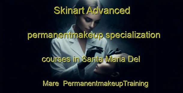 Skinart Advanced permanentmakeup specialization courses in Santa Maria Del Mare | #PermanentmakeupTraining #PermanentmakeupClasses #SkinartTraining-Italy