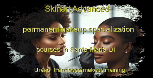 Skinart Advanced permanentmakeup specialization courses in Santa Maria Di Urano | #PermanentmakeupTraining #PermanentmakeupClasses #SkinartTraining-Italy