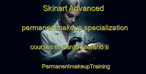 Skinart Advanced permanentmakeup specialization courses in Santo Stefano Ii | #PermanentmakeupTraining #PermanentmakeupClasses #SkinartTraining-Italy