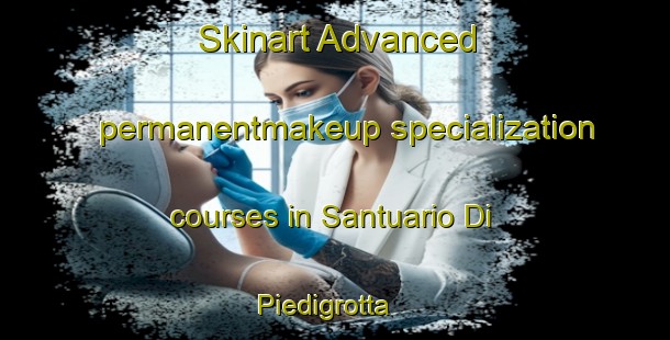 Skinart Advanced permanentmakeup specialization courses in Santuario Di Piedigrotta | #PermanentmakeupTraining #PermanentmakeupClasses #SkinartTraining-Italy