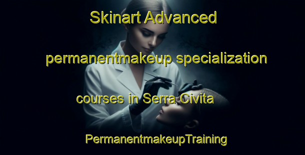 Skinart Advanced permanentmakeup specialization courses in Serra Civita | PermanentmakeupTraining | PermanentmakeupClasses | SkinartTraining-Italy