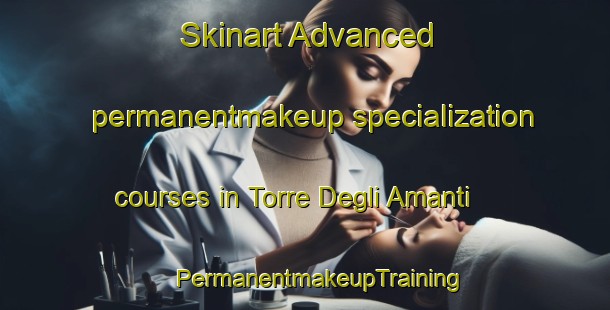 Skinart Advanced permanentmakeup specialization courses in Torre Degli Amanti | #PermanentmakeupTraining #PermanentmakeupClasses #SkinartTraining-Italy