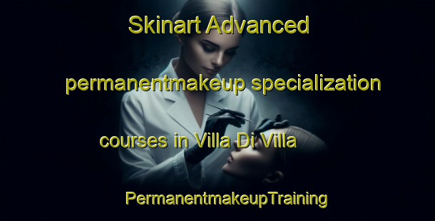 Skinart Advanced permanentmakeup specialization courses in Villa Di Villa | #PermanentmakeupTraining #PermanentmakeupClasses #SkinartTraining-Italy