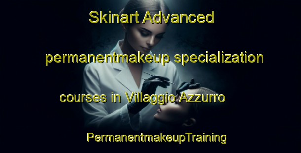 Skinart Advanced permanentmakeup specialization courses in Villaggio Azzurro | #PermanentmakeupTraining #PermanentmakeupClasses #SkinartTraining-Italy