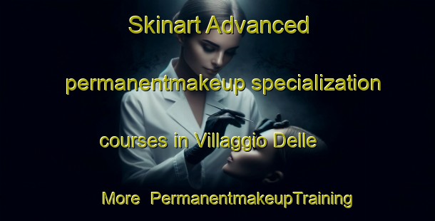 Skinart Advanced permanentmakeup specialization courses in Villaggio Delle More | #PermanentmakeupTraining #PermanentmakeupClasses #SkinartTraining-Italy