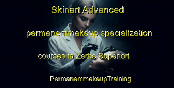 Skinart Advanced permanentmakeup specialization courses in Zerbe Superiori | #PermanentmakeupTraining #PermanentmakeupClasses #SkinartTraining-Italy