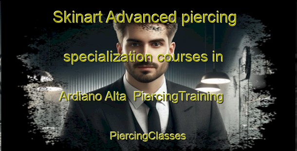 Skinart Advanced piercing specialization courses in Ardiano Alta | #PiercingTraining #PiercingClasses #SkinartTraining-Italy