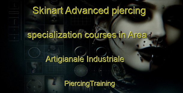 Skinart Advanced piercing specialization courses in Area Artigianale Industriale | #PiercingTraining #PiercingClasses #SkinartTraining-Italy