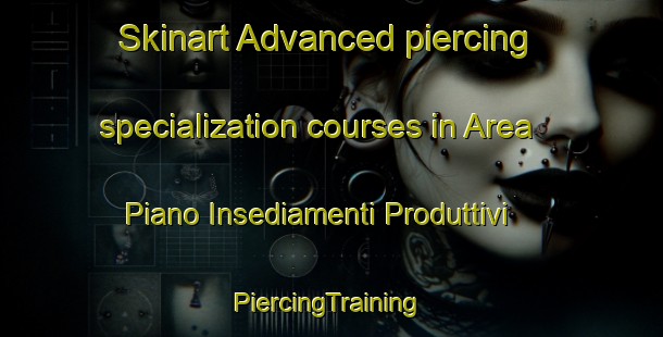 Skinart Advanced piercing specialization courses in Area Piano Insediamenti Produttivi | #PiercingTraining #PiercingClasses #SkinartTraining-Italy