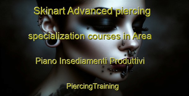 Skinart Advanced piercing specialization courses in Area Piano Insediamenti Produttivi | #PiercingTraining #PiercingClasses #SkinartTraining-Italy