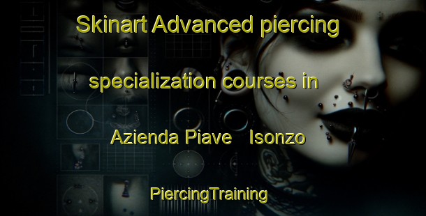 Skinart Advanced piercing specialization courses in Azienda Piave   Isonzo | #PiercingTraining #PiercingClasses #SkinartTraining-Italy