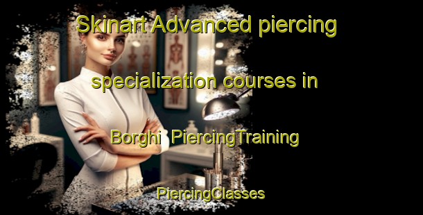 Skinart Advanced piercing specialization courses in Borghi | #PiercingTraining #PiercingClasses #SkinartTraining-Italy