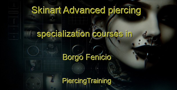 Skinart Advanced piercing specialization courses in Borgo Fenicio | #PiercingTraining #PiercingClasses #SkinartTraining-Italy