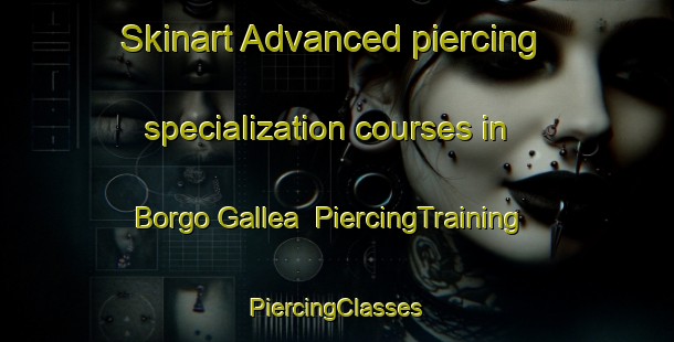 Skinart Advanced piercing specialization courses in Borgo Gallea | #PiercingTraining #PiercingClasses #SkinartTraining-Italy