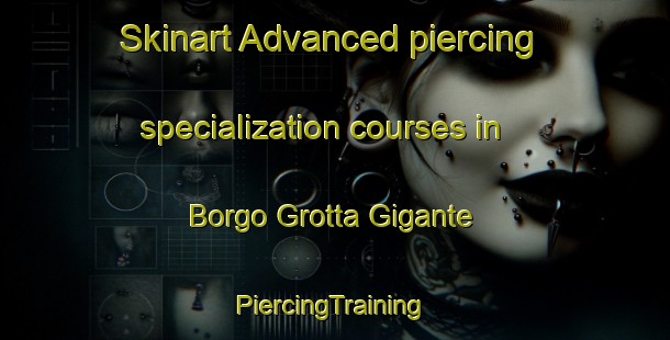 Skinart Advanced piercing specialization courses in Borgo Grotta Gigante | #PiercingTraining #PiercingClasses #SkinartTraining-Italy