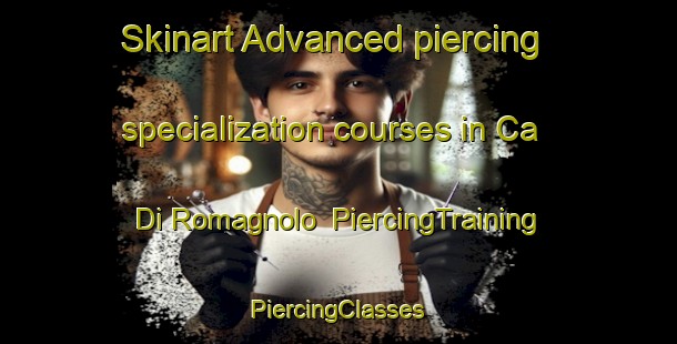 Skinart Advanced piercing specialization courses in Ca Di Romagnolo | #PiercingTraining #PiercingClasses #SkinartTraining-Italy