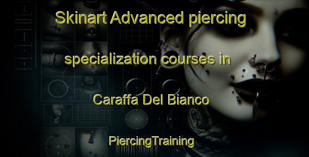 Skinart Advanced piercing specialization courses in Caraffa Del Bianco | #PiercingTraining #PiercingClasses #SkinartTraining-Italy