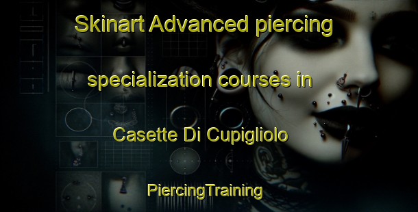 Skinart Advanced piercing specialization courses in Casette Di Cupigliolo | #PiercingTraining #PiercingClasses #SkinartTraining-Italy