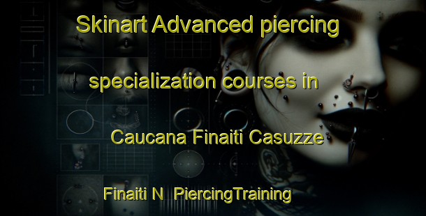 Skinart Advanced piercing specialization courses in Caucana Finaiti Casuzze Finaiti N | PiercingTraining | PiercingClasses | SkinartTraining-Italy