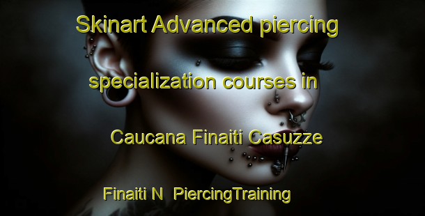 Skinart Advanced piercing specialization courses in Caucana Finaiti Casuzze Finaiti N | PiercingTraining | PiercingClasses | SkinartTraining-Italy
