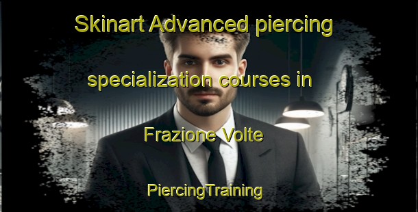 Skinart Advanced piercing specialization courses in Frazione Volte | #PiercingTraining #PiercingClasses #SkinartTraining-Italy