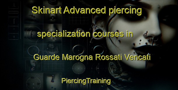 Skinart Advanced piercing specialization courses in Guarde Marogna Rossati Vencati | PiercingTraining | PiercingClasses | SkinartTraining-Italy