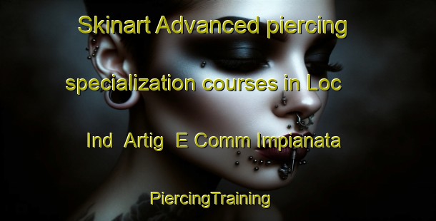 Skinart Advanced piercing specialization courses in Loc  Ind  Artig  E Comm Impianata | PiercingTraining | PiercingClasses | SkinartTraining-Italy