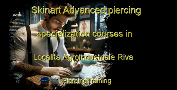 Skinart Advanced piercing specialization courses in Localita Agroindustriale Riva | #PiercingTraining #PiercingClasses #SkinartTraining-Italy