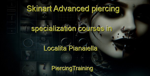 Skinart Advanced piercing specialization courses in Localita Pianaiella | PiercingTraining | PiercingClasses | SkinartTraining-Italy