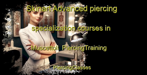 Skinart Advanced piercing specialization courses in Muscettoli | PiercingTraining | PiercingClasses | SkinartTraining-Italy