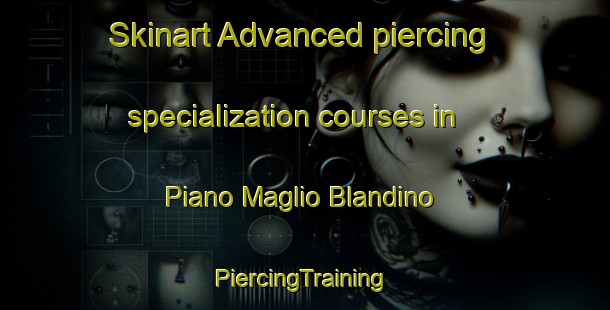 Skinart Advanced piercing specialization courses in Piano Maglio Blandino | #PiercingTraining #PiercingClasses #SkinartTraining-Italy