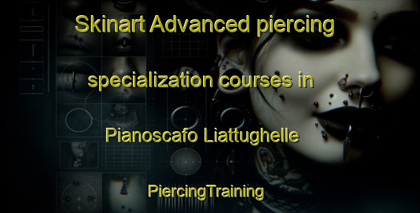 Skinart Advanced piercing specialization courses in Pianoscafo Liattughelle | #PiercingTraining #PiercingClasses #SkinartTraining-Italy