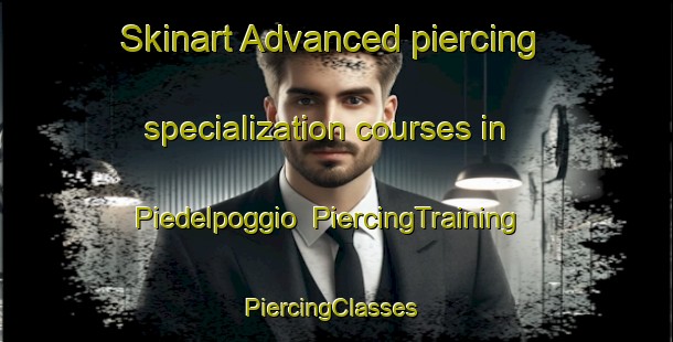 Skinart Advanced piercing specialization courses in Piedelpoggio | PiercingTraining | PiercingClasses | SkinartTraining-Italy