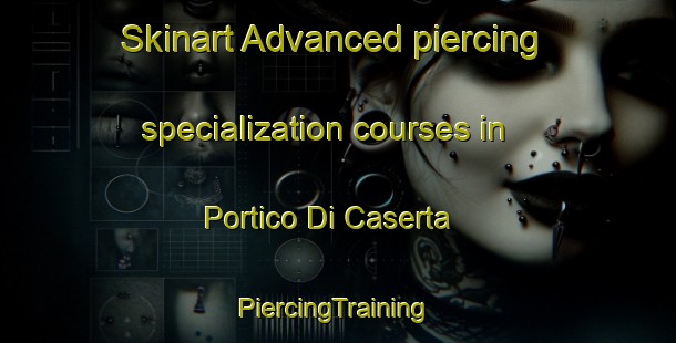 Skinart Advanced piercing specialization courses in Portico Di Caserta | #PiercingTraining #PiercingClasses #SkinartTraining-Italy