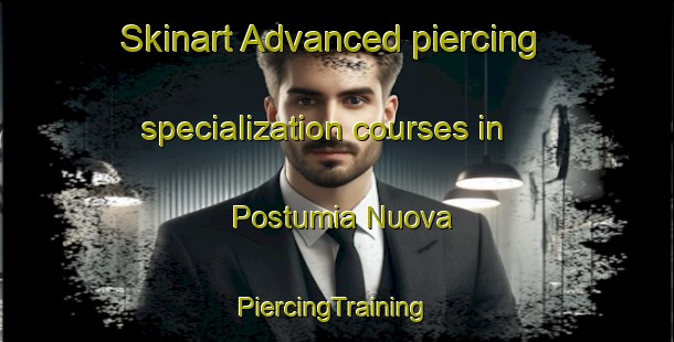 Skinart Advanced piercing specialization courses in Postumia Nuova | #PiercingTraining #PiercingClasses #SkinartTraining-Italy