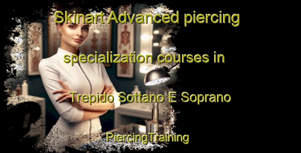 Skinart Advanced piercing specialization courses in Trepido Sottano E Soprano | #PiercingTraining #PiercingClasses #SkinartTraining-Italy